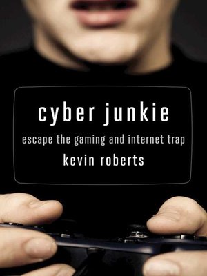 Cyber Junkie: Escape the Gaming and Internet Trap - ebook